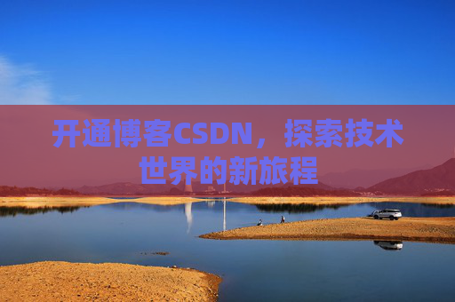 开通博客CSDN，探索技术世界的新旅程